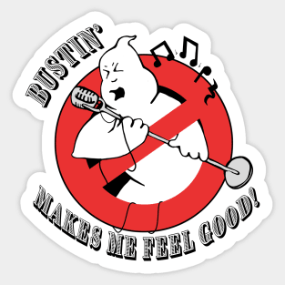 Bustin' Makes Me Feel Good Sticker